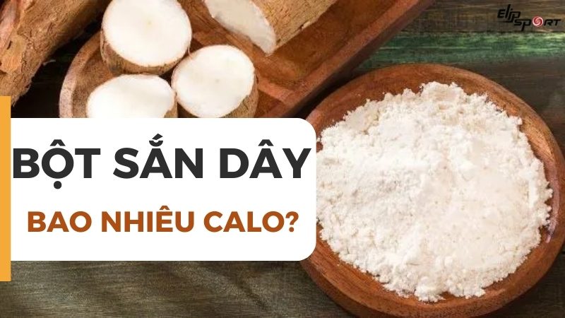 Bột sắn dây bao nhiêu calo? Ăn nhiều có béo không? Cách dùng hiệu quả