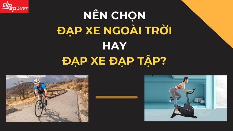 Đạp xe ngoài trời hay đạp xe đạp tập thể dục tại nhà là tốt nhất?