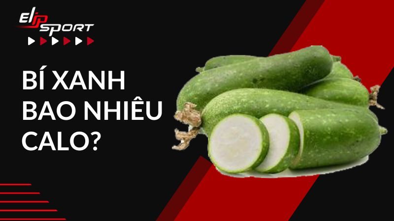 Bí xanh bao nhiêu calo? Ăn bí xanh giảm cân được không?