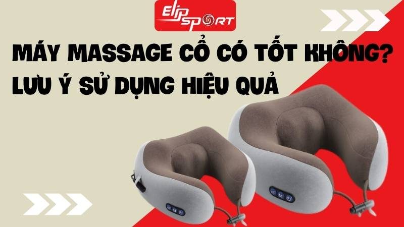 Máy massage cổ có tốt không? Lưu ý sử dụng hiệu quả