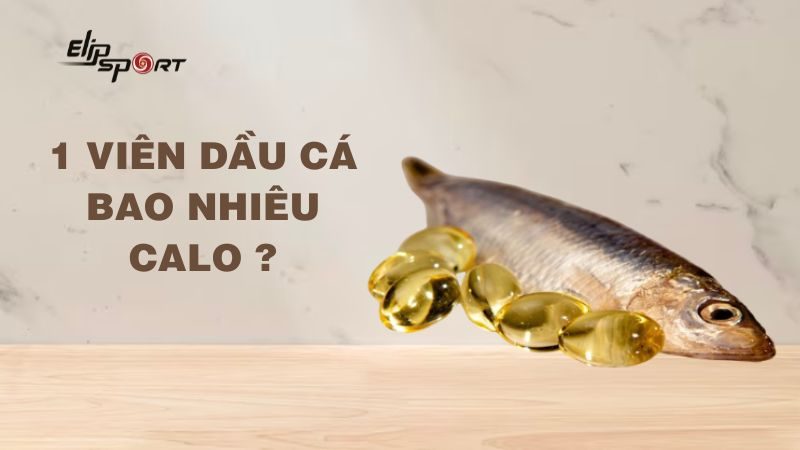 1 viên dầu cá bao nhiêu calo? Sử dụng dầu cá có làm tăng cân không?