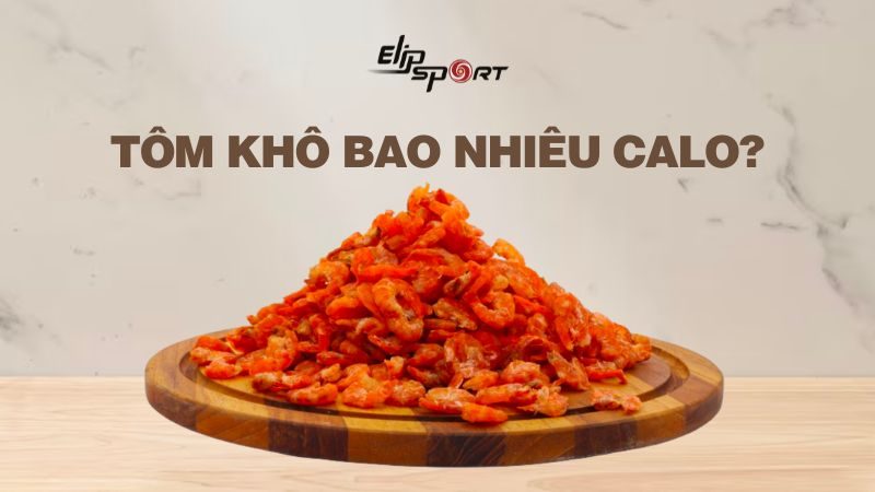 Tôm khô bao nhiêu calo? Ăn tôm khô có béo không? Ăn tôm khô giảm cân