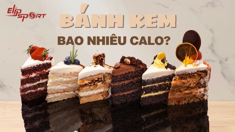 Bánh kem bao nhiêu calo? Ăn bánh kem có béo không?