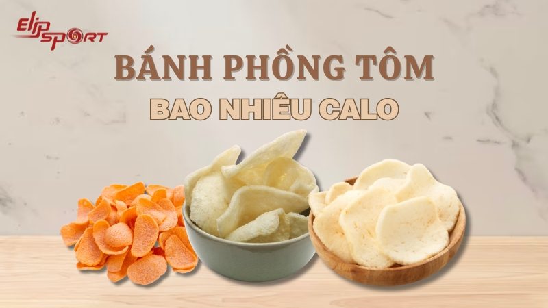 Bánh phồng tôm bao nhiêu calo? Cách ăn bánh phồng tôm không mập