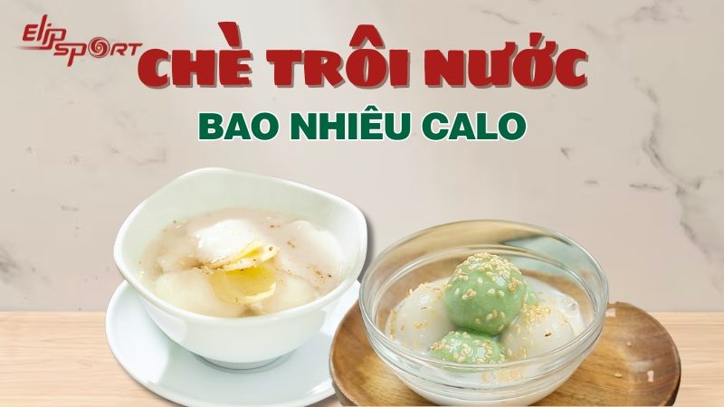 Chè trôi nước bao nhiêu calo? Cách ăn chè trôi nước không tăng cân