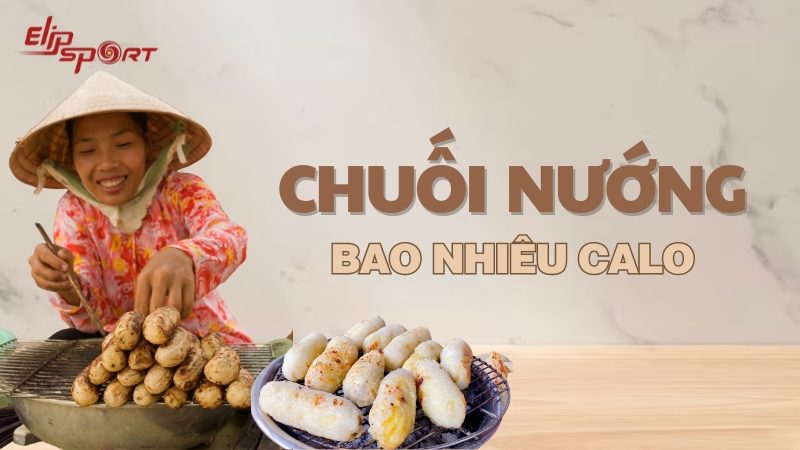 Chuối nướng bao nhiêu calo? Ăn chuối nướng có mập không?