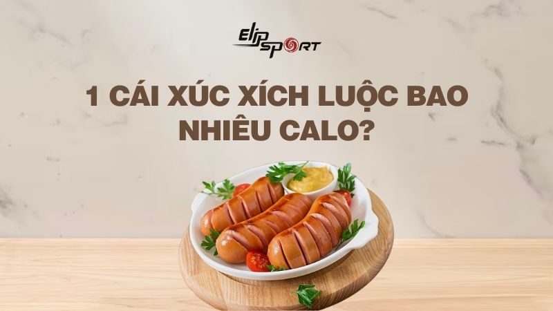 1 cái xúc xích luộc bao nhiêu calo? Cách luộc xúc xích ngon