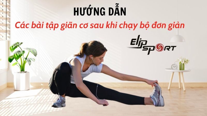 Hướng dẫn thực hiện các bài tập giãn cơ sau khi chạy bộ đơn giản