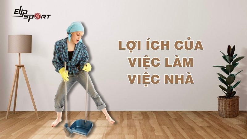 Lợi ích của việc làm việc nhà và lượng calo tiêu hao khi làm việc nhà