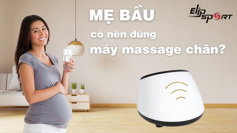 Bà bầu có nên dùng máy massage chân không? 5 lưu ý cần nhớ