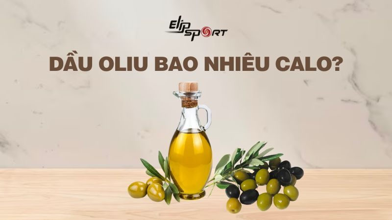 Dầu oliu bao nhiêu calo? Ăn có béo không? Cách ăn dầu oliu giảm cân