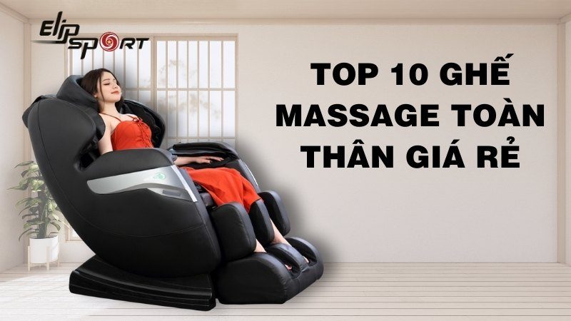 Top 10 ghế massage toàn thân giá rẻ bán chạy nhất thị trường