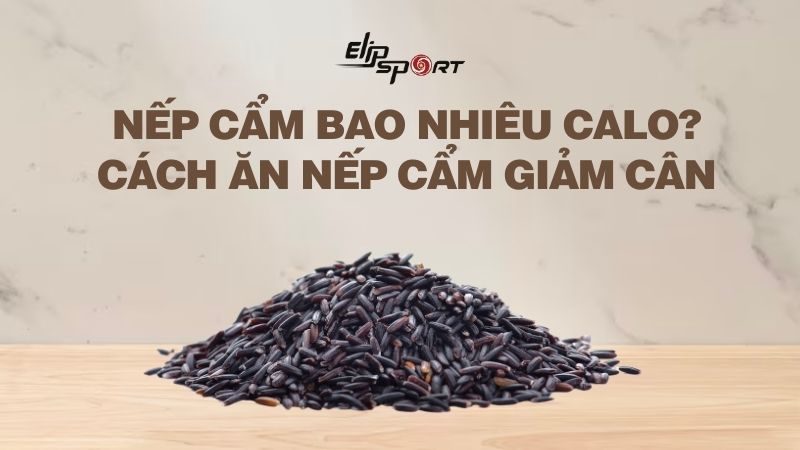 Nếp cẩm bao nhiêu calo? Ăn có béo không? Cách ăn nếp cẩm giảm cân