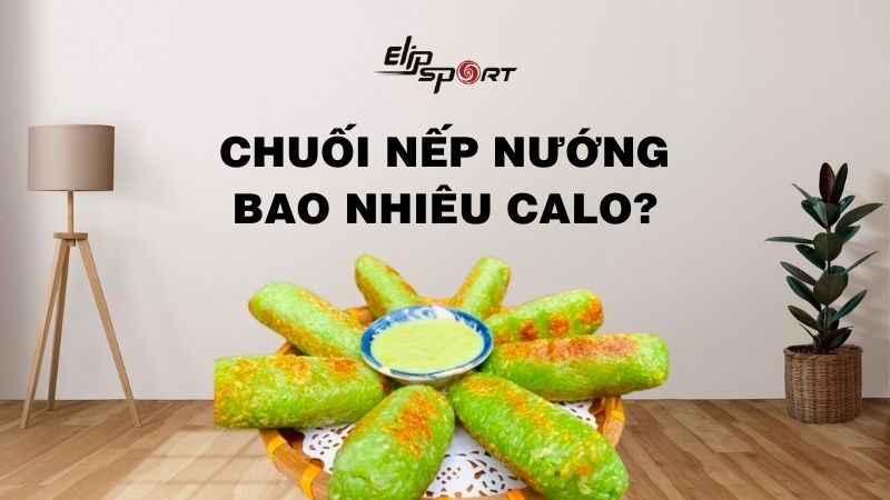 Chuối nếp nướng bao nhiêu calo? Ăn chuối nếp nướng tăng hay giảm cân