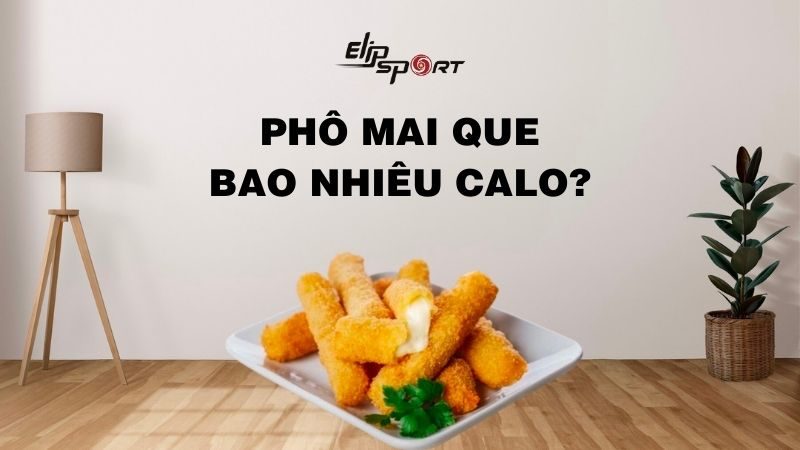 Phô mai que bao nhiêu calo? Ăn phô mai que béo không? Ăn sao không béo