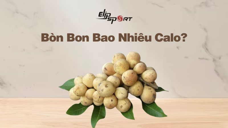 Bòn Bon Bao Nhiêu Calo? Ăn Bòn Bon Tăng Hay Giảm Cân? Lưu Ý Khi Ăn