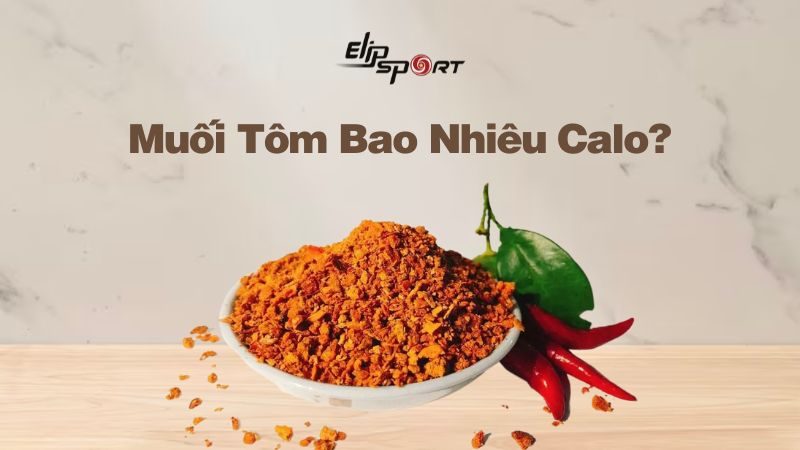 Muối Tôm Bao Nhiêu Calo? Ăn Muối Tôm Béo Không? Ăn Nhiều Có Tốt Không?