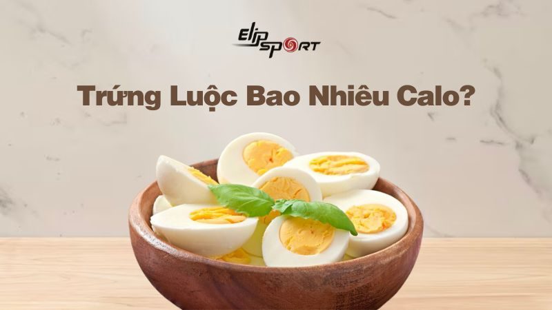 Trứng Luộc Bao Nhiêu Calo? Ăn Trứng Luộc Có Giúp Giảm Cân Không?