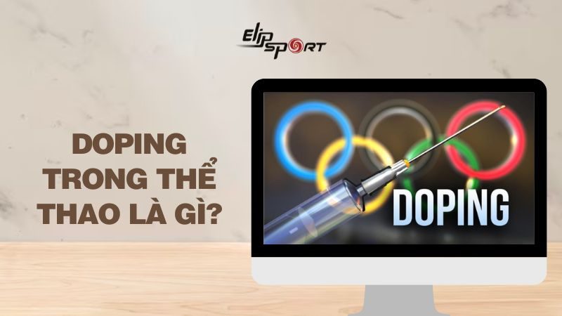 Doping là gì? Doping trong thể thao là gì? Vì sao lại bị cấm sử dụng?