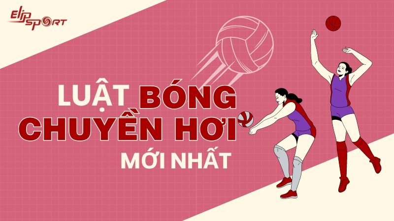 Luật bóng chuyền hơi mới nhất cho nam và nữ bạn nên nắm rõ