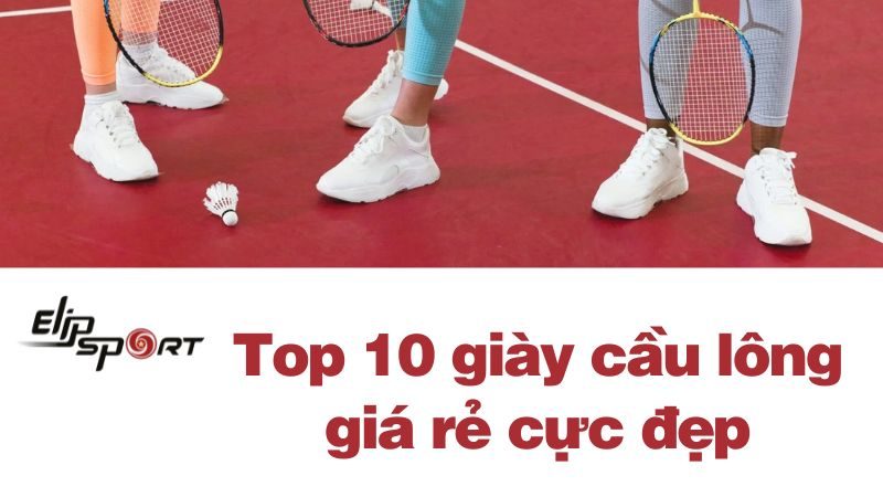 Top 10 giày cầu lông giá rẻ cực đẹp