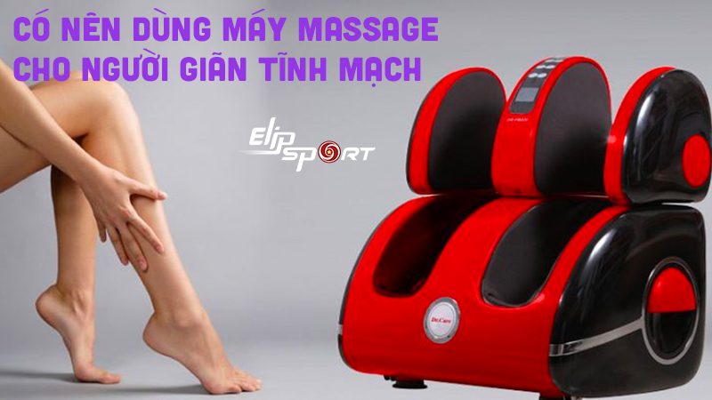 Có nên dùng máy massage chân cho người giãn tĩnh mạch không?