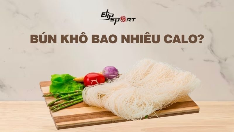 Bún khô bao nhiêu calo? Ăn có béo không? Cách ăn bún khô không lo béo