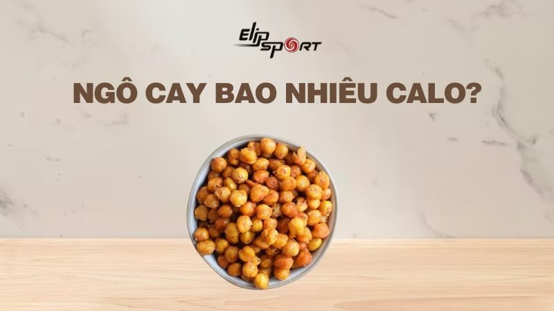 Ngô cay bao nhiêu calo? Ăn ngô cay có gây tăng cân không?