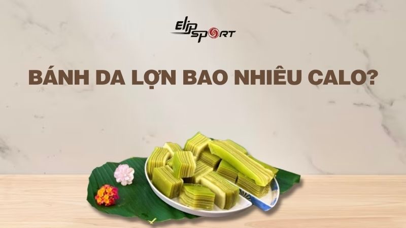 Bánh da lợn bao nhiêu calo? Ăn bánh da lợn có bị béo không?