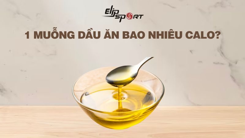 1 muỗng dầu ăn bao nhiêu calo? Ăn có béo không? Cách ăn ít tăng cân