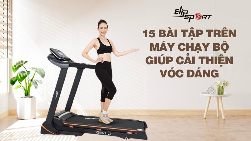 15 bài tập trên máy chạy bộ giúp cải thiện vóc dáng hiệu quả