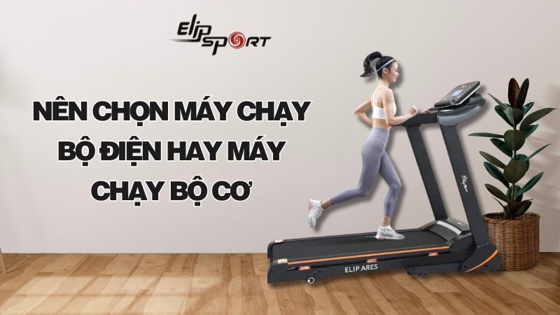 Nên mua máy chạy bộ cơ hay điện là phù hợp nhất