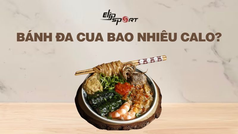 Bánh đa cua bao nhiêu calo? Ăn bánh đa cua có béo không?