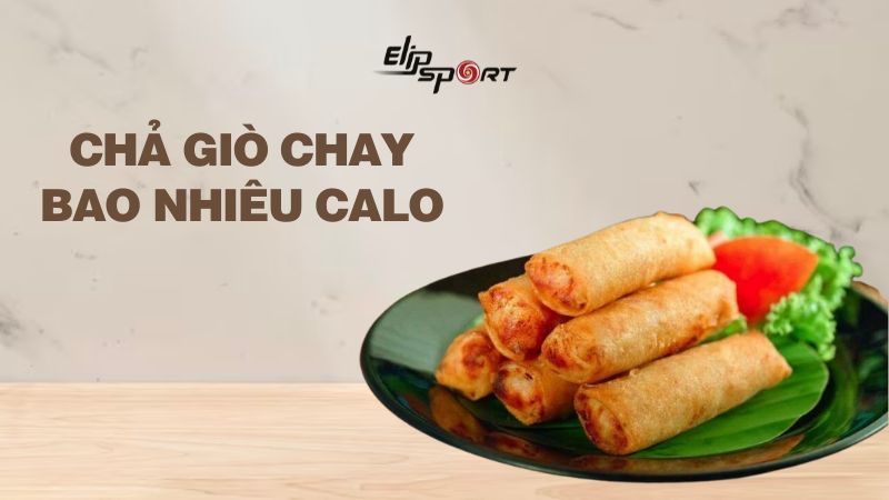 Chả giò chay bao nhiêu calo? Ăn chả giò chay có béo không?