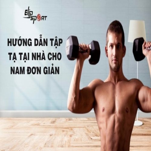 Các Hướng Dẫn Tập Tạ Tại Nhà Cho Nam Đơn Giản Nhất