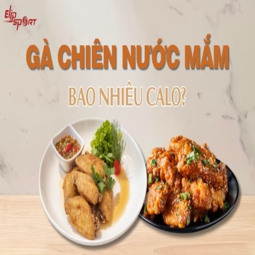 Gà chiên nước mắm bao nhiêu calo? Cách làm gà chiên nước mắm ngon