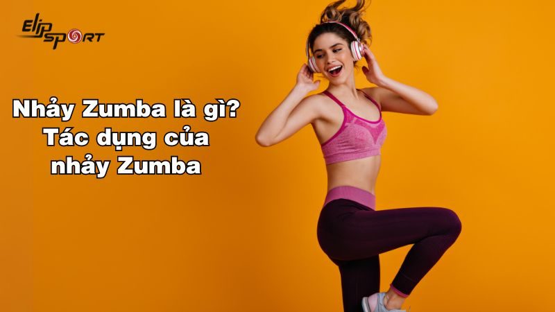Nhảy Zumba là gì? 11 tác dụng của nhảy Zumba