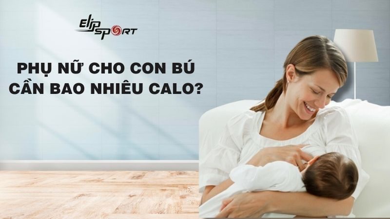 Nên ăn gì khi cho con bú? Lượng calo mà mẹ bỉm cần để có nhiều sữa