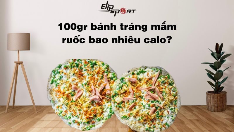 100gr bánh tráng mắm ruốc bao nhiêu calo? Ăn nhiều có mập không?