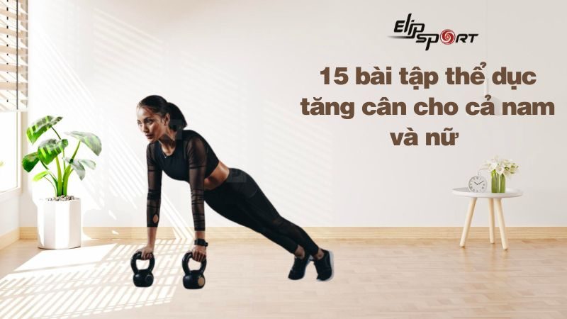 15 bài tập thể dục tăng cân cho cả nam và nữ hiệu quả tại nhà