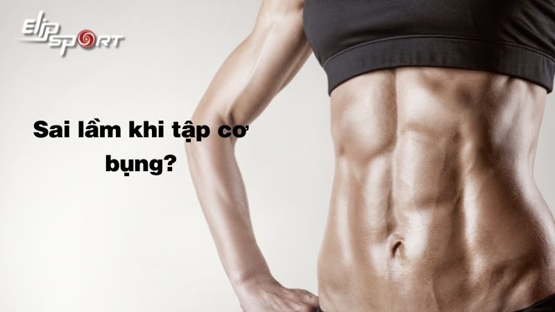 20 sai lầm khi tập cơ bụng mà bạn thường mắc phải