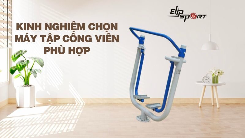 Kinh nghiệm chọn máy tập công viên phù hợp, đạt hiệu quả cao