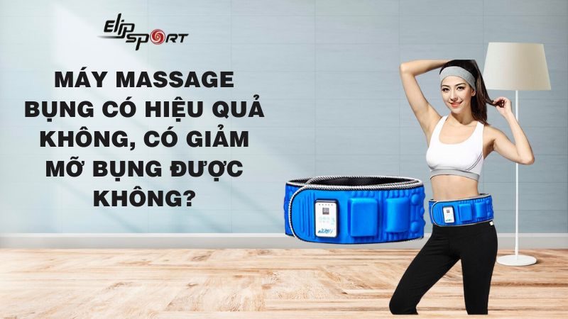 Máy massage bụng có hiệu quả không, có giảm mỡ bụng được không?