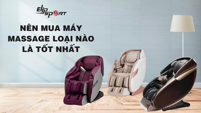 Ghế massage toàn thân có mấy loại? Nên mua máy massage loại nào là tốt nhất