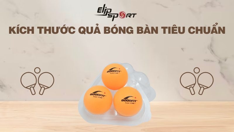 Kích thước quả bóng bàn tiêu chuẩn, chất liệu và cách chọn quả bóng bàn chất lượng nhất