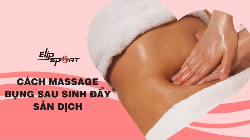 4 cách massage bụng đẩy sản dịch đúng, hiệu quả cho mẹ