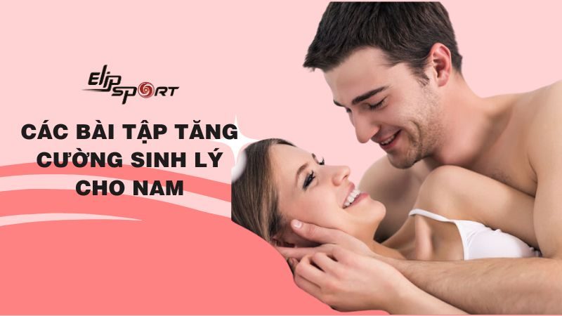 Top 15 các bài tập tăng cường sinh lý cho nam hiệu quả không cần thuốc