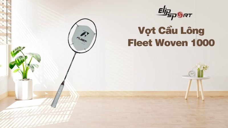 Đánh giá chi tiết vợt cầu lông Fleet Woven 1000, có nên sở hữu?