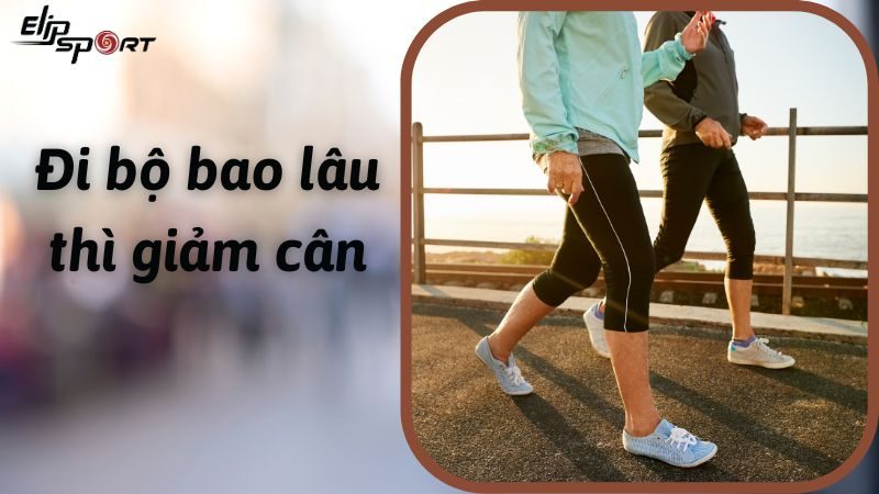  Giải đáp: Đi bộ bao lâu thì giảm cân? Cách đi bộ giảm cân hiệu quả