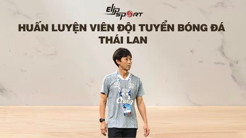 Huấn luyện viên đội tuyển bóng đá Thái Lan hiện tại là ai?